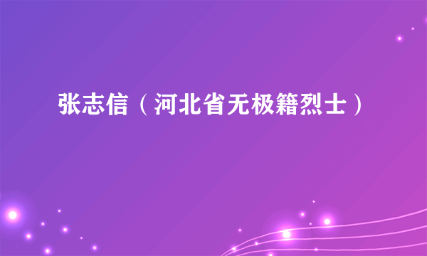 张志信（河北省无极籍烈士）