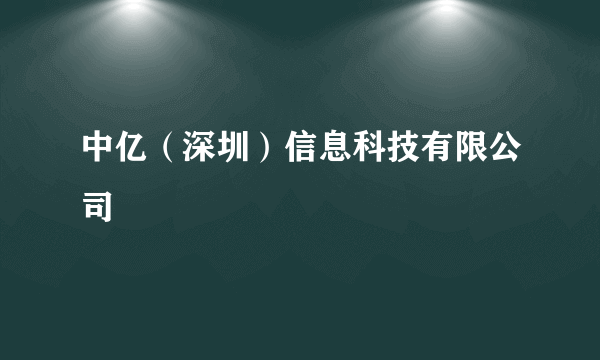 中亿（深圳）信息科技有限公司