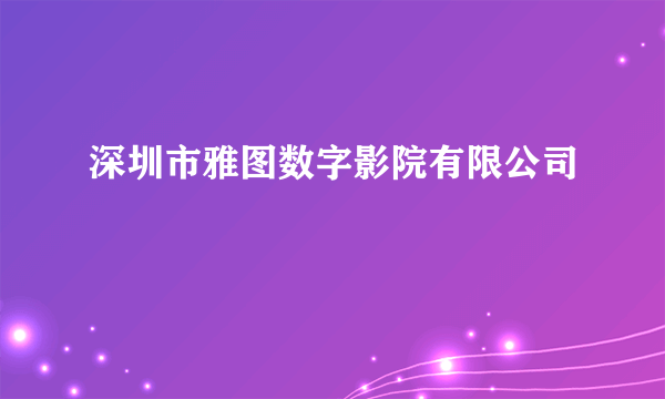 深圳市雅图数字影院有限公司