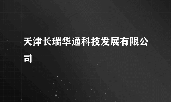 天津长瑞华通科技发展有限公司