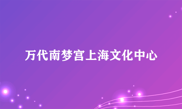 万代南梦宫上海文化中心