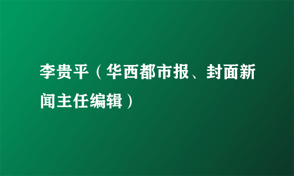 李贵平（华西都市报、封面新闻主任编辑）