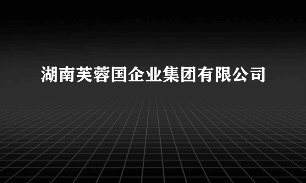 湖南芙蓉国企业集团有限公司