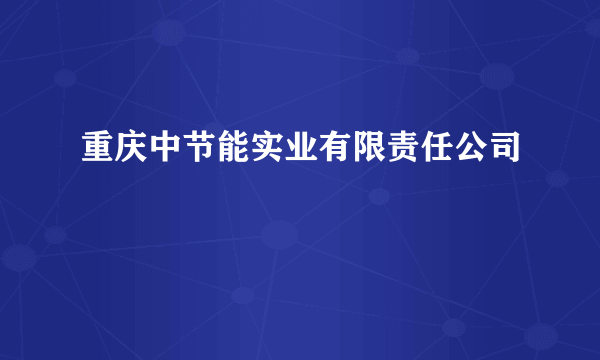 重庆中节能实业有限责任公司