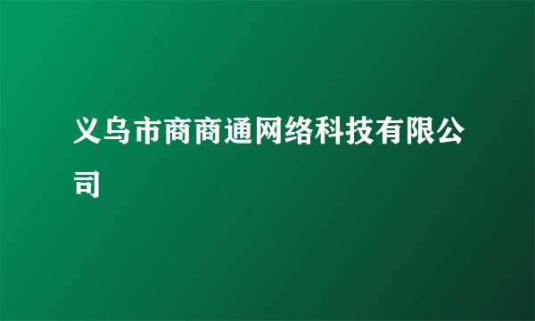 义乌市商商通网络科技有限公司