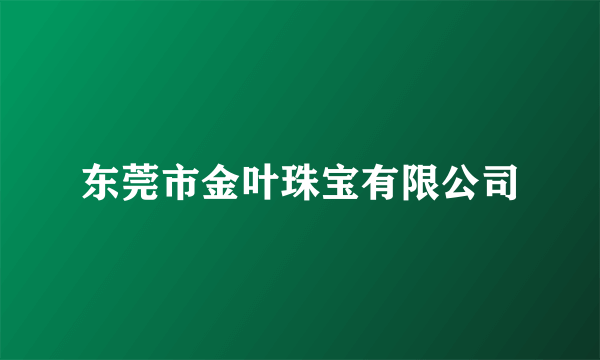 东莞市金叶珠宝有限公司