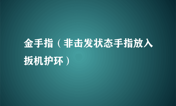 金手指（非击发状态手指放入扳机护环）