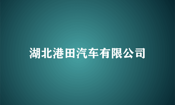 湖北港田汽车有限公司