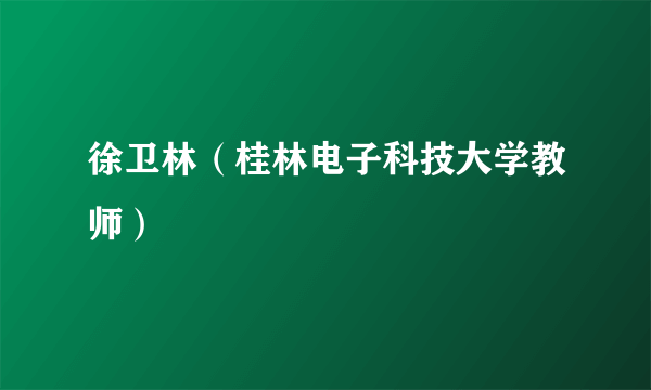 徐卫林（桂林电子科技大学教师）