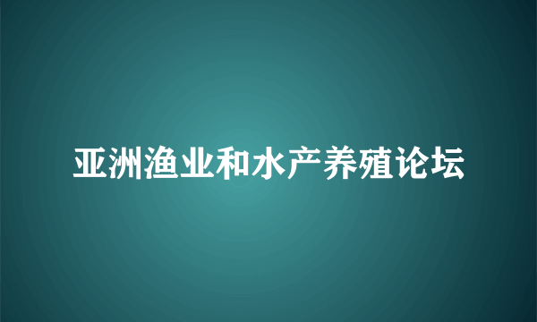 亚洲渔业和水产养殖论坛