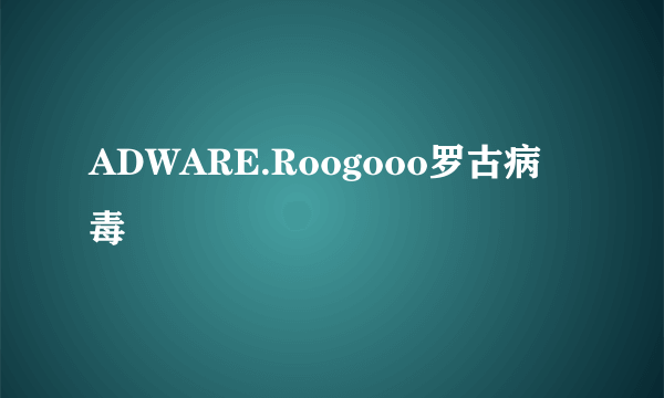 ADWARE.Roogooo罗古病毒