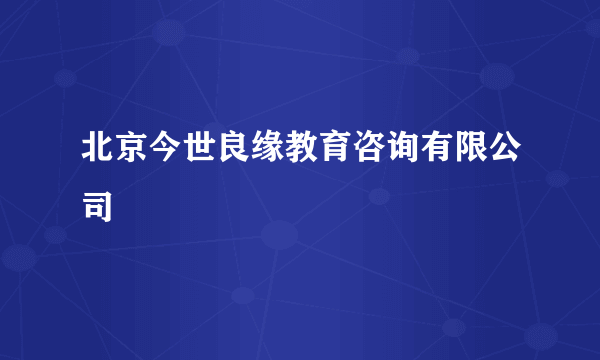 北京今世良缘教育咨询有限公司