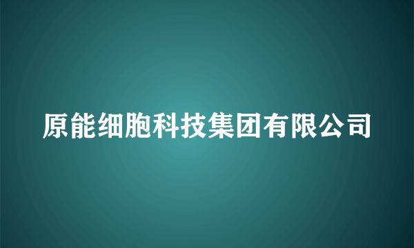 原能细胞科技集团有限公司