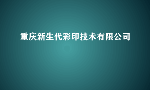 重庆新生代彩印技术有限公司