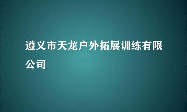 遵义市天龙户外拓展训练有限公司