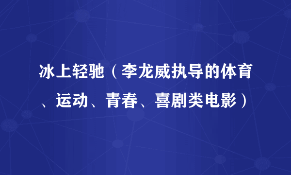 冰上轻驰（李龙威执导的体育、运动、青春、喜剧类电影）