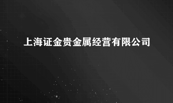 上海证金贵金属经营有限公司