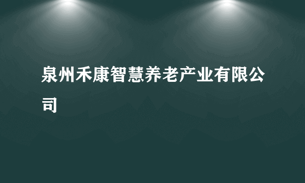 泉州禾康智慧养老产业有限公司