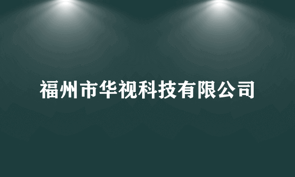 福州市华视科技有限公司