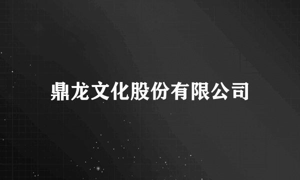 鼎龙文化股份有限公司