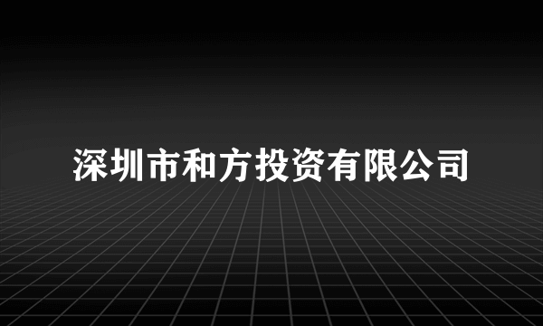 深圳市和方投资有限公司