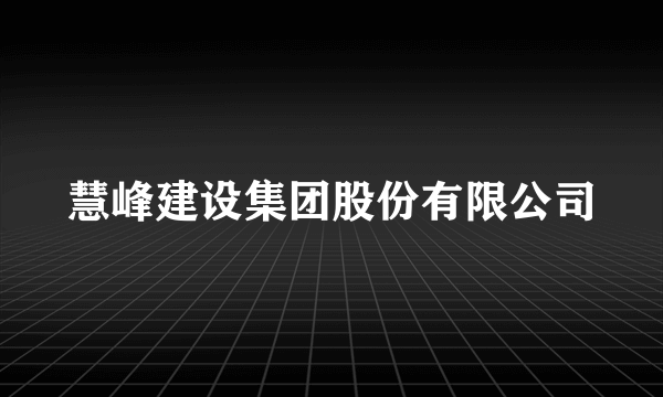 慧峰建设集团股份有限公司