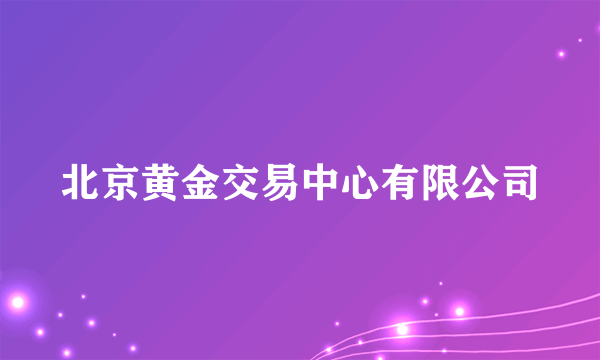 北京黄金交易中心有限公司