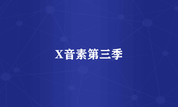 X音素第三季