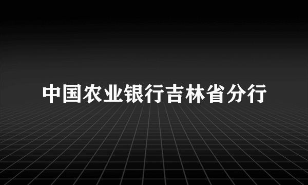 中国农业银行吉林省分行