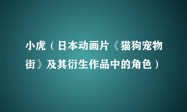 小虎（日本动画片《猫狗宠物街》及其衍生作品中的角色）