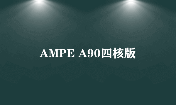 AMPE A90四核版