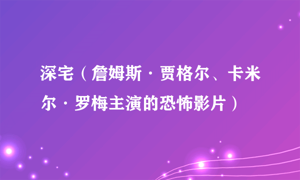 深宅（詹姆斯·贾格尔、卡米尔·罗梅主演的恐怖影片）