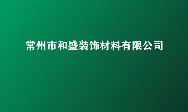 常州市和盛装饰材料有限公司