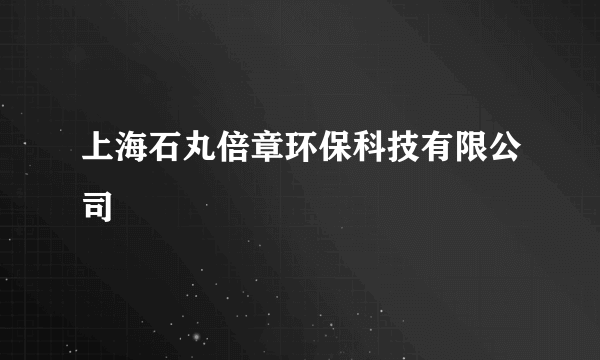 上海石丸倍章环保科技有限公司