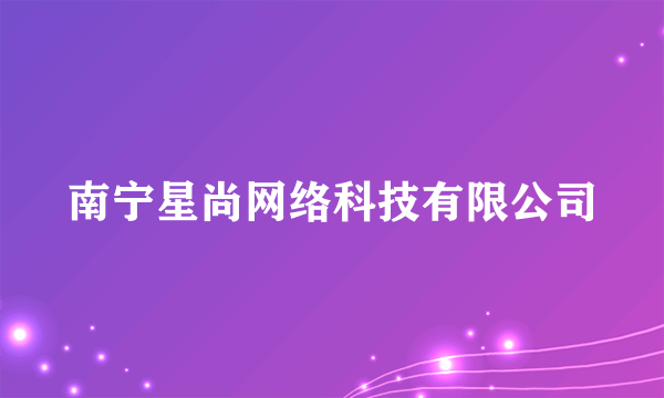 南宁星尚网络科技有限公司