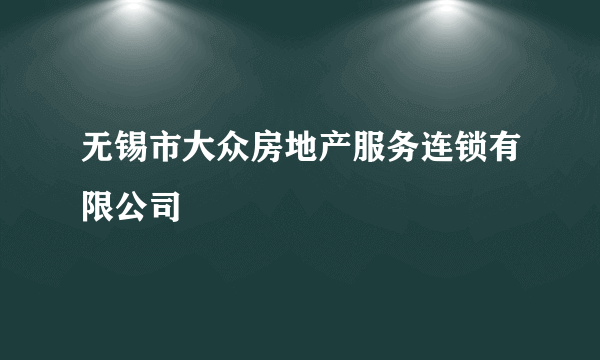 无锡市大众房地产服务连锁有限公司