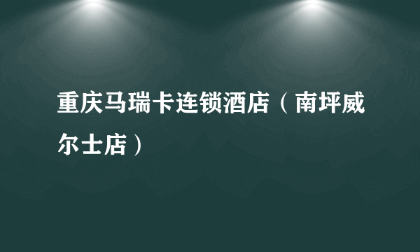 重庆马瑞卡连锁酒店（南坪威尔士店）