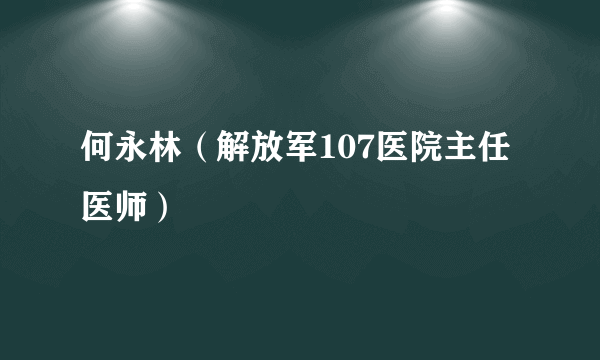 何永林（解放军107医院主任医师）