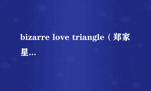 bizarre love triangle（郑家星演唱的歌曲）