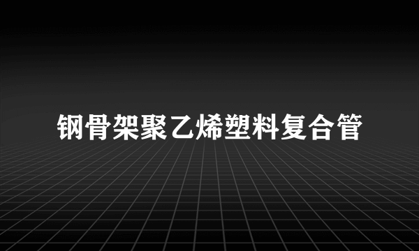 钢骨架聚乙烯塑料复合管