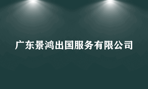 广东景鸿出国服务有限公司