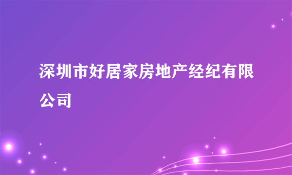 深圳市好居家房地产经纪有限公司