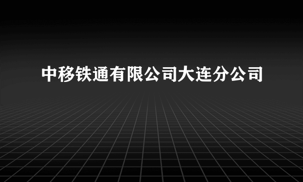 中移铁通有限公司大连分公司