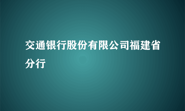 交通银行股份有限公司福建省分行