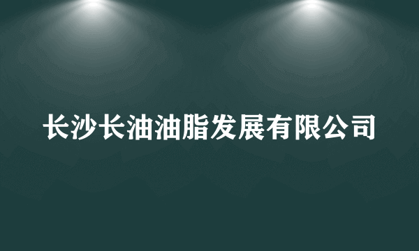 长沙长油油脂发展有限公司