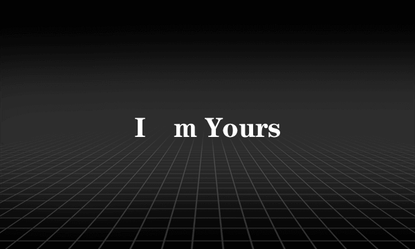 I´m Yours