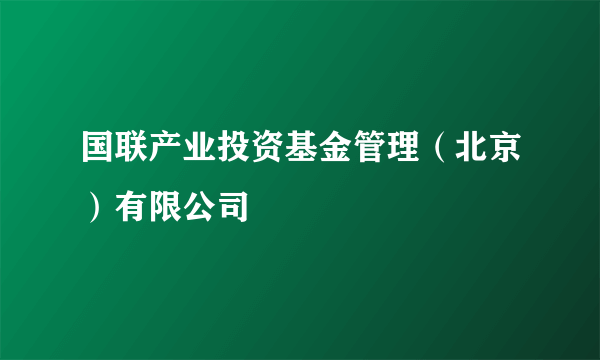 国联产业投资基金管理（北京）有限公司