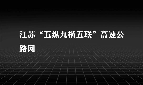 江苏“五纵九横五联”高速公路网