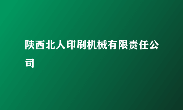 陕西北人印刷机械有限责任公司