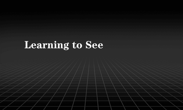 Learning to See